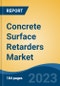Concrete Surface Retarders Market - Global Industry Size, Share, Trends, Opportunity, and Forecast, 2018-2028F - Product Image