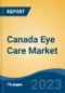 Canada Eye Care Market, Competition, Forecast & Opportunities, 2028 - Product Image