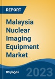 Malaysia Nuclear Imaging Equipment Market, Competition, Forecast & Opportunities, 2028- Product Image
