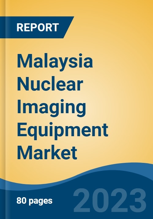 Malaysia Nuclear Imaging Equipment Market, Competition, Forecast