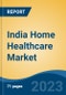 India Home Healthcare Market, Competition, Forecast & Opportunities, 2029 - Product Image
