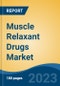 Muscle Relaxant Drugs Market - Global Industry Size, Share, Trends, Opportunity, and Forecast, 2018-2028F - Product Image