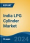 India LPG Cylinder Market, Competition, Forecast & Opportunities, 2029 - Product Image