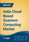 India Cloud Based Quantum Computing Market, Competition, Forecast & Opportunities, 2029 - Product Image