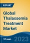 Global Thalassemia Treatment Market - Global Industry Size, Share, Trends, Opportunity, and Forecast, 2018-2028F - Product Image