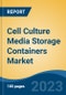 Cell Culture Media Storage Containers Market - Global Industry Size, Share, Trends, Opportunity, and Forecast, 2018-2028F - Product Image