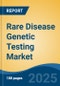 Rare Disease Genetic Testing Market - Global Industry Size, Share, Trends, Opportunity, and Forecast, 2018-2028F - Product Image