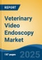 Veterinary Video Endoscopy Market - Global Industry Size, Share, Trends, Opportunity, and Forecast, 2018-2028F - Product Image