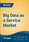 Big Data as a Service Market - Global Industry Size, Share, Trends, Opportunity, and Forecast, 2018-2028F - Product Image