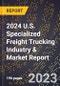 2024 U.S. Specialized Freight Trucking Industry & Market Report - Product Image