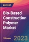 Bio-Based Construction Polymer Market Size, Market Share, Application Analysis, Regional Outlook, Growth Trends, Key Players, Competitive Strategies and Forecasts, 2023 to 2031 - Product Image