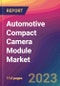 Automotive Compact Camera Module Market Size, Market Share, Application Analysis, Regional Outlook, Growth Trends, Key Players, Competitive Strategies and Forecasts, 2023 to 2031 - Product Image