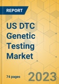US DTC Genetic Testing Market - Focused Insights 2023-2028- Product Image