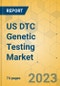 US DTC Genetic Testing Market - Focused Insights 2023-2028 - Product Thumbnail Image