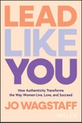 Lead Like You. How Authenticity Transforms the Way Women Live, Love, and Succeed. Edition No. 1- Product Image
