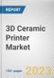 3D Ceramic Printer Market By Component, By Technology, By End User: Global Opportunity Analysis and Industry Forecast, 2023-2032 - Product Image