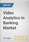 Video Analytics in Banking Market By Component, By Deployment Mode, By Application: Global Opportunity Analysis and Industry Forecast, 2023-2032 - Product Image