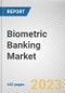 Biometric Banking Market By Component, By Type, By End User: Global Opportunity Analysis and Industry Forecast, 2023-2032 - Product Thumbnail Image