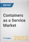 Containers as a Service Market By Service Type, By Deployment Model, By Enterprise Size, By Industry Vertical: Global Opportunity Analysis and Industry Forecast, 2023-2032 - Product Image