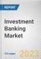 Investment Banking Market By Type (Mergers and Acquisitions, Debt Capital Market, Equity Capital Market, Syndicated Loans), By Enterprise Size (Large Enterprises, Small and Medium-sized Enterprises): Global Opportunity Analysis and Industry Forecast, 2023-2032 - Product Image