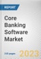 Core Banking Software Market By Component (Solution, Service), By Deployment Model (On-premise, Cloud), By End User (Banks, Financial Institutions, Others): Global Opportunity Analysis and Industry Forecast, 2023-2032 - Product Image