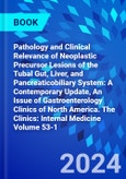 Pathology and Clinical Relevance of Neoplastic Precursor Lesions of the Tubal Gut, Liver, and Pancreaticobiliary System: A Contemporary Update, An Issue of Gastroenterology Clinics of North America. The Clinics: Internal Medicine Volume 53-1- Product Image
