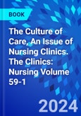 The Culture of Care, An Issue of Nursing Clinics. The Clinics: Nursing Volume 59-1- Product Image