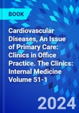 Cardiovascular Diseases, An Issue of Primary Care: Clinics in Office Practice. The Clinics: Internal Medicine Volume 51-1- Product Image