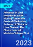 Advances in Viral Hepatitis B and D: Moving Toward the Goals of Elimination., An Issue of Clinics in Liver Disease. The Clinics: Internal Medicine Volume 27-4- Product Image