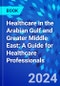 Healthcare in the Arabian Gulf and Greater Middle East: A Guide for Healthcare Professionals - Product Thumbnail Image