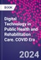 Digital Technology in Public Health and Rehabilitation Care. COVID Era - Product Image