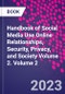Handbook of Social Media Use Online Relationships, Security, Privacy, and Society Volume 2. Volume 2 - Product Image