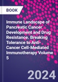 Immune Landscape of Pancreatic Cancer Development and Drug Resistance. Breaking Tolerance to Anti-Cancer Cell-Mediated Immunotherapy Volume 5- Product Image