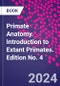 Primate Anatomy. Introduction to Extant Primates. Edition No. 4 - Product Thumbnail Image