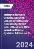 Industrial Network Security. Securing Critical Infrastructure Networks for Smart Grid, SCADA, and Other Industrial Control Systems. Edition No. 3- Product Image