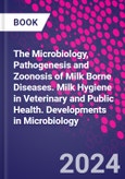 The Microbiology, Pathogenesis and Zoonosis of Milk Borne Diseases. Milk Hygiene in Veterinary and Public Health. Developments in Microbiology- Product Image