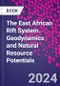 The East African Rift System. Geodynamics and Natural Resource Potentials - Product Image