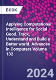 Applying Computational Intelligence for Social Good. Track, Understand and Build a Better world. Advances in Computers Volume 132- Product Image