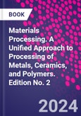 Materials Processing. A Unified Approach to Processing of Metals, Ceramics, and Polymers. Edition No. 2- Product Image