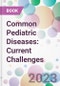 Common Pediatric Diseases: Current Challenges - Product Thumbnail Image