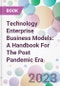 Technology Enterprise Business Models: A Handbook For The Post Pandemic Era - Product Thumbnail Image