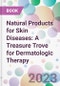 Natural Products for Skin Diseases: A Treasure Trove for Dermatologic Therapy - Product Thumbnail Image