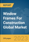Window Frames For Construction Global Market Opportunities and Strategies to 2032- Product Image