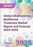 Global Glioblastoma Multiforme Treatment Market Report and Forecast 2024-2032- Product Image