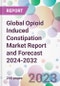 Global Opioid Induced Constipation Market Report and Forecast 2024-2032 - Product Image