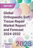 Global Orthopaedic Soft Tissue Repair Market Report and Forecast 2024-2032- Product Image