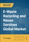 E-Waste Recycling and Reuse Services Global Market Report 2024 - Product Image