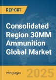 Consolidated Region 30MM Ammunition Global Market Report 2025- Product Image