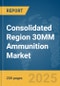 Consolidated Region 30MM Ammunition Market Report 2025 - Product Image