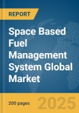 Space Based Fuel Management System Global Market Report 2025- Product Image